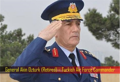 General Akin Ozturk (Retired) – Turkish Air Force Commander