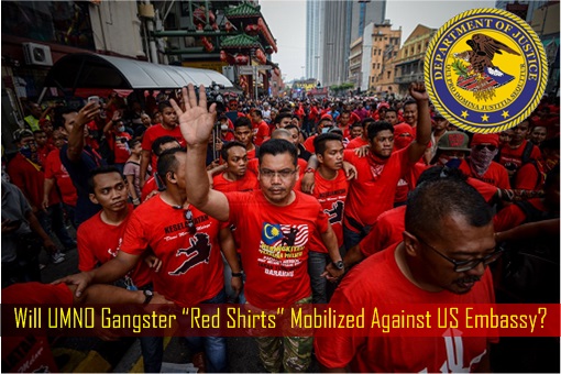 US DOJ Lawsuits - 1MDB - Will UMNO Gangster “Red Shirts” Mobilized Against US Embassy