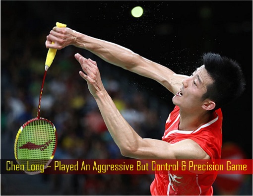 Chen Long – Played An Aggressive But Control & Precision Game