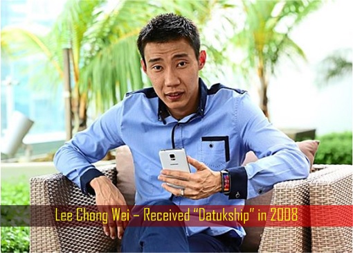 Lee Chong Wei – Received “Datukship” in 2008