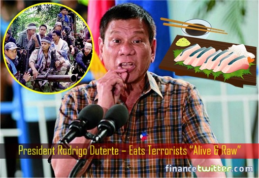 President Rodrigo Duterte – Eats Terrorists “Alive & Raw”