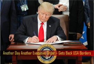 Another Day Another Executive Order – President Trump Gets Back USA Borders