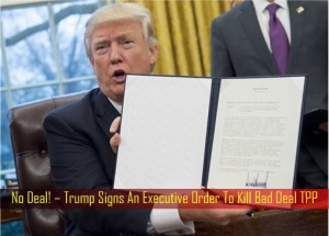 No Deal – Trump Signs An Executive Order To Kill Bad Deal TPP