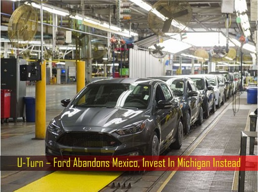 u-turn-ford-abandons-mexico-invest-in-michigan-instead