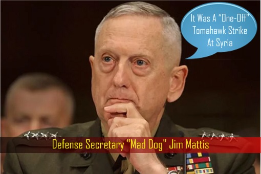 Defense Secretary Mad Dog Jim Mattis - One Off Tomahawk Strike At Syria
