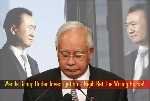 Wanda Group Under Investigation – Najib Bet The Wrong Horse