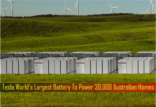 Tesla World’s Largest Battery To Power 30,000 Australian Homes