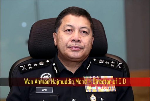 Wan Ahmad Najmuddin Mohd – Director of CID