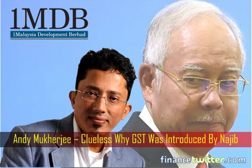 Andy Mukherjee – Clueless Why GST Was Introduced By Najib
