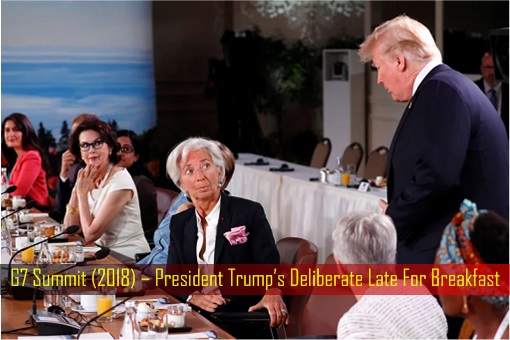 G7 Summit 2018 – President Trump’s Deliberate Late For Breakfast