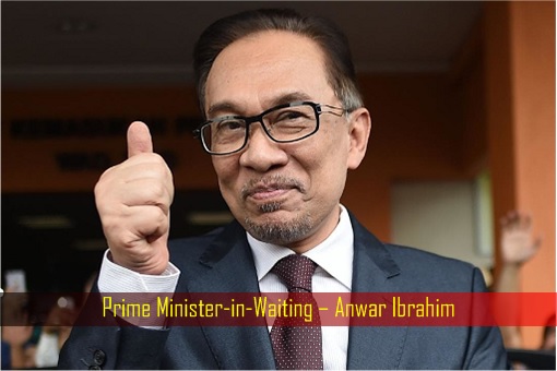 Prime Minister-in-Waiting – Anwar Ibrahim
