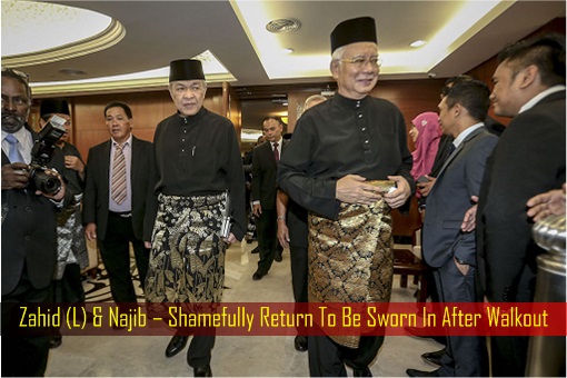 Zahid and Najib – Shamefully Return To Be Sworn In After Walkout