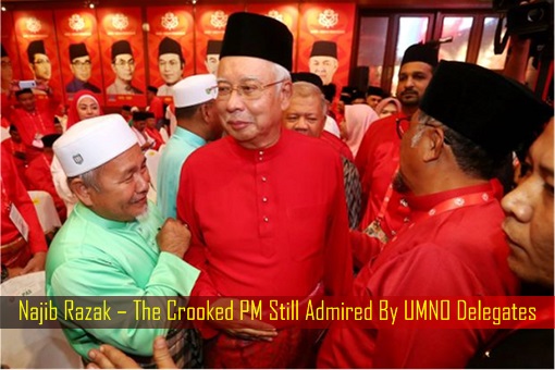 Najib Razak – The Crooked PM Still Admired By UMNO Delegates