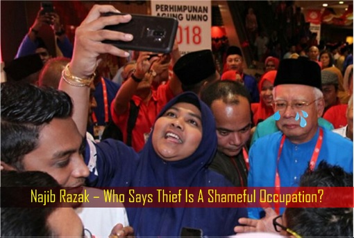 Najib Razak – Who Says Thief Is A Shameful Occupation - UMNO General Assembly 2018