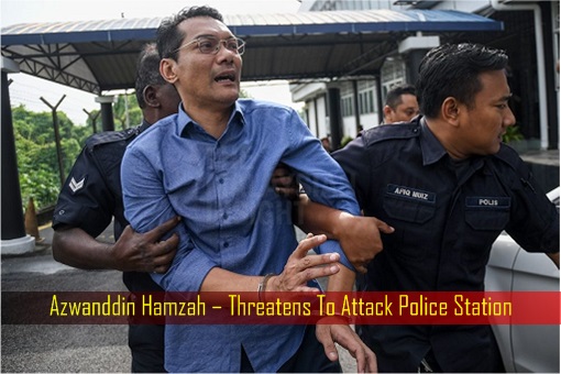 Azwanddin Hamzah – Threatens To Attack Police Station