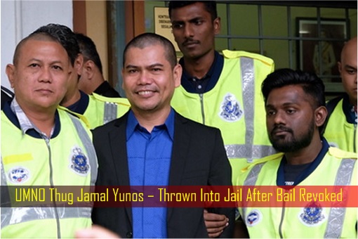 UMNO Thug Jamal Yunos – Thrown Into Jail After Bail Revoked