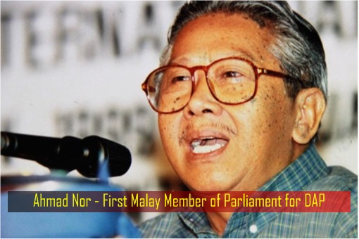 Ahmad Nor - First Malay Member of Parliament for DAP