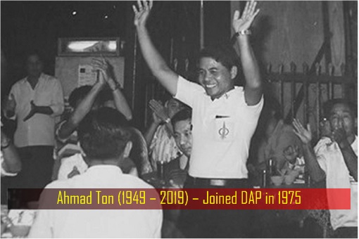 Ahmad Ton - 1949 – 2019 – Joined DAP in 1975