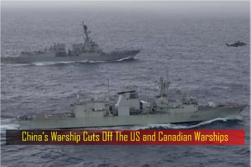 China Warship Cuts Off The US and Canadian Warships