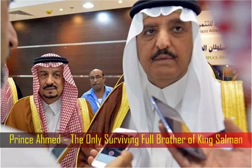 Prince Ahmed – The Only Surviving Full Brother of King Salman