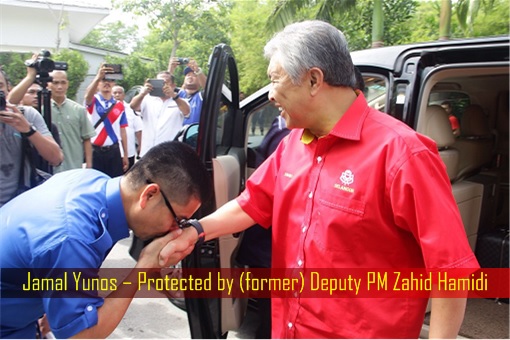 Jamal Yunos – Protected by (former) Deputy PM Zahid Hamidi