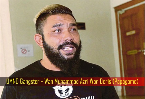 UMNO Gangster - Wan Muhammad Azri Wan Deris - Papagomo